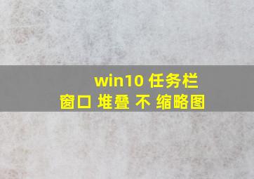 win10 任务栏 窗口 堆叠 不 缩略图